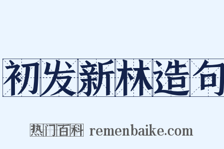 初发新林造句是什么意思的图片